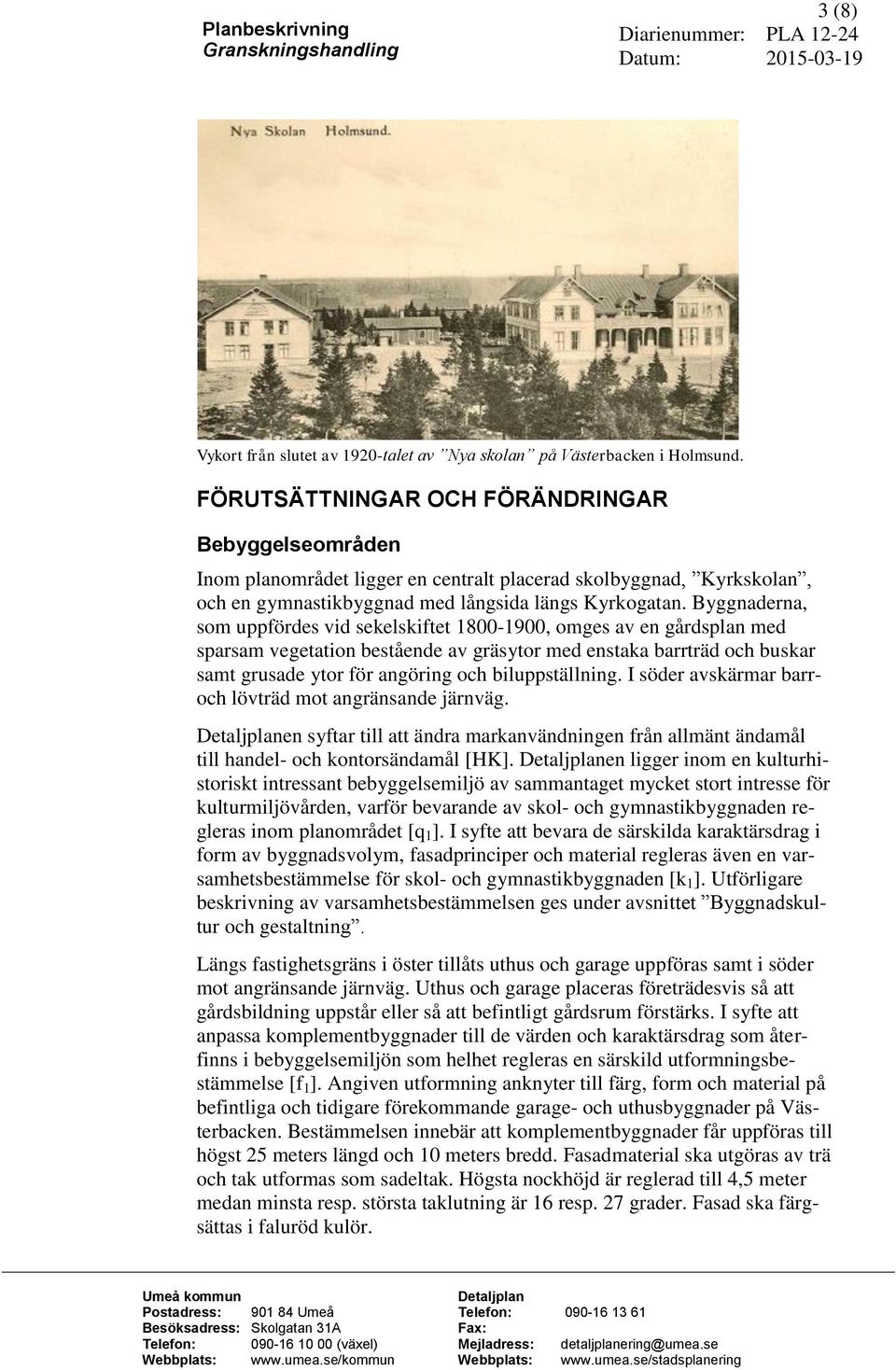 Byggnaderna, som uppfördes vid sekelskiftet 1800-1900, omges av en gårdsplan med sparsam vegetation bestående av gräsytor med enstaka barrträd och buskar samt grusade ytor för angöring och