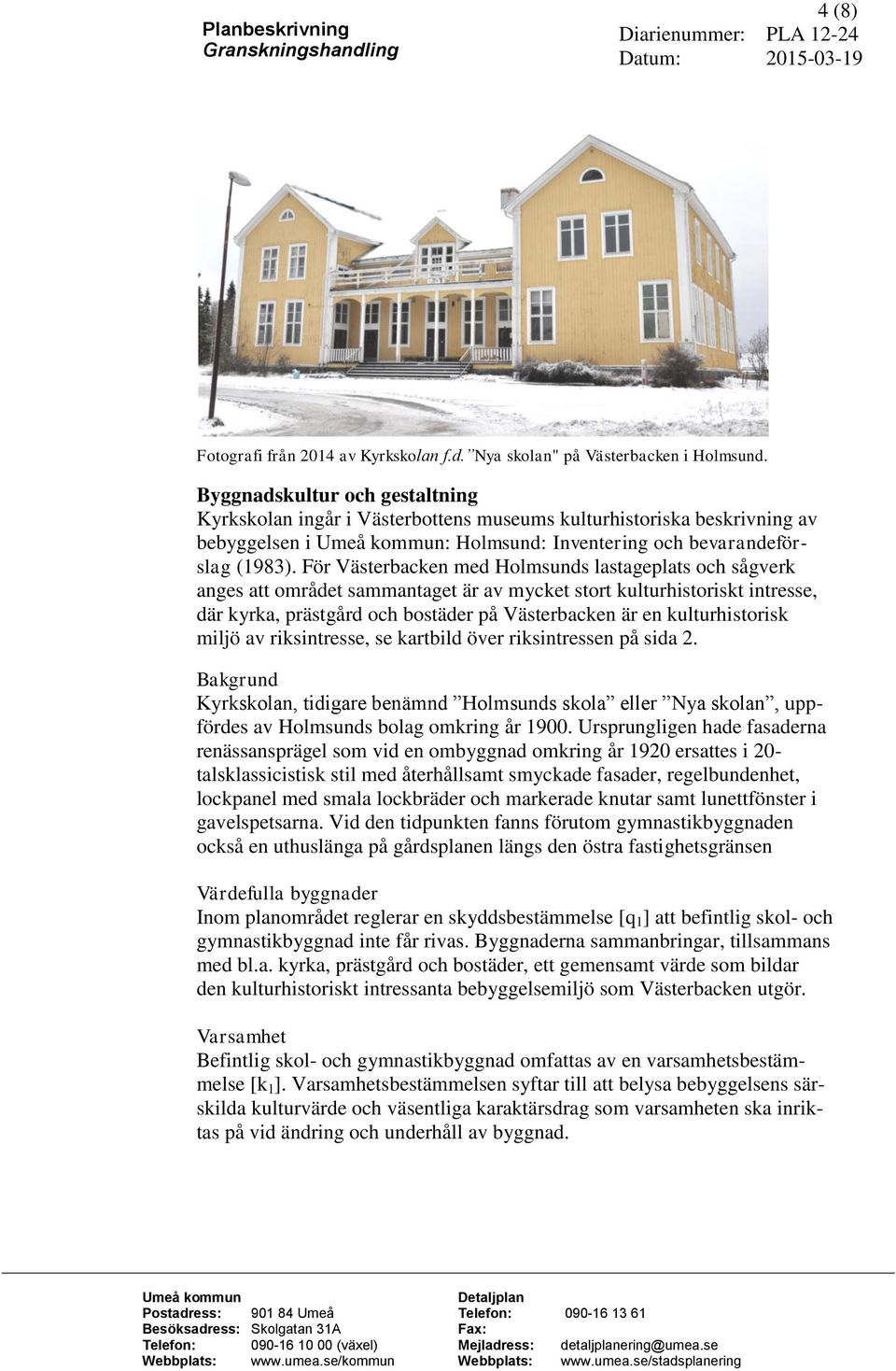 För Västerbacken med Holmsunds lastageplats och sågverk anges att området sammantaget är av mycket stort kulturhistoriskt intresse, där kyrka, prästgård och bostäder på Västerbacken är en