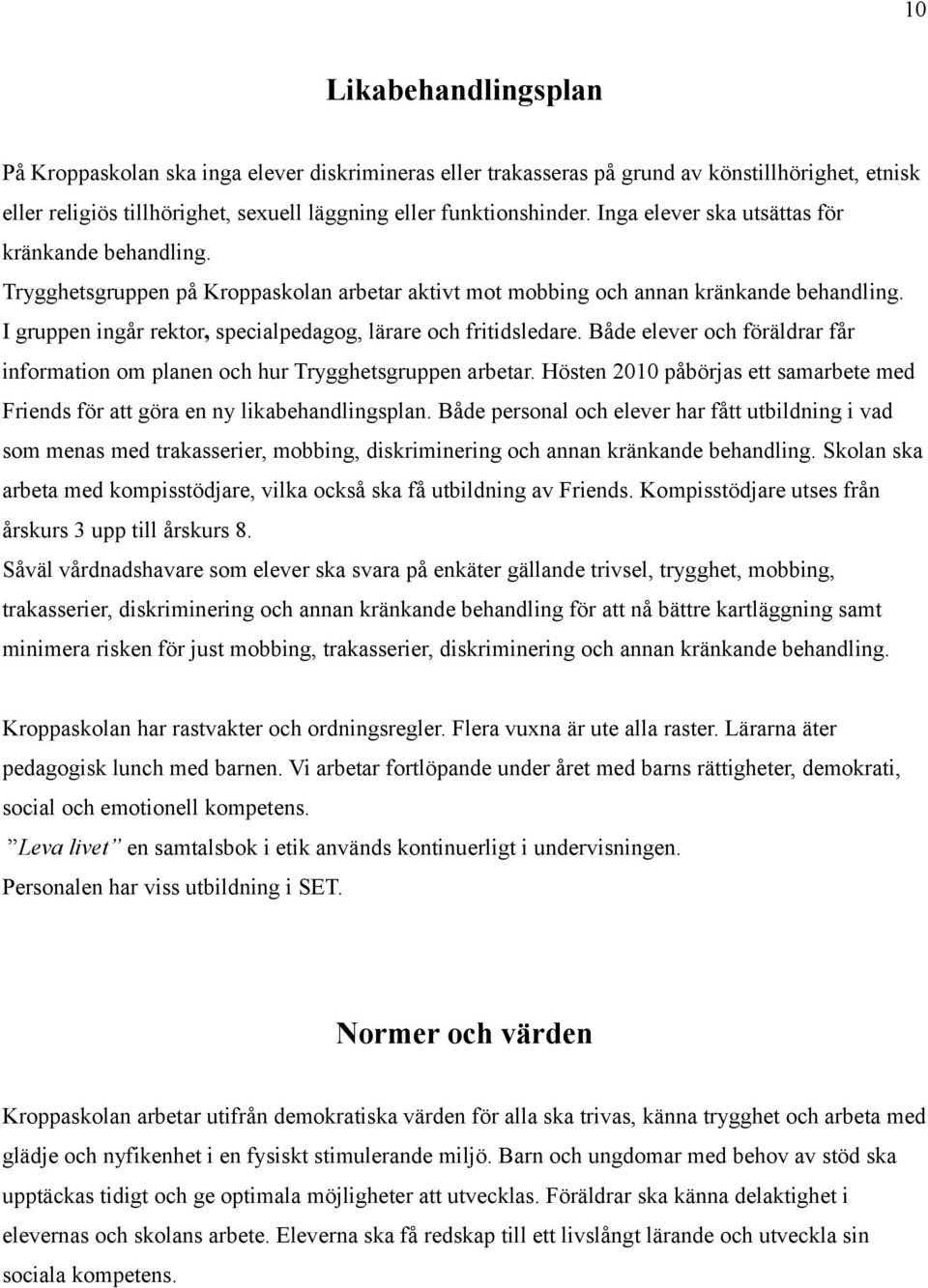 I gruppen ingår rektor, specialpedagog, lärare och fritidsledare. Både elever och föräldrar får information om planen och hur Trygghetsgruppen arbetar.