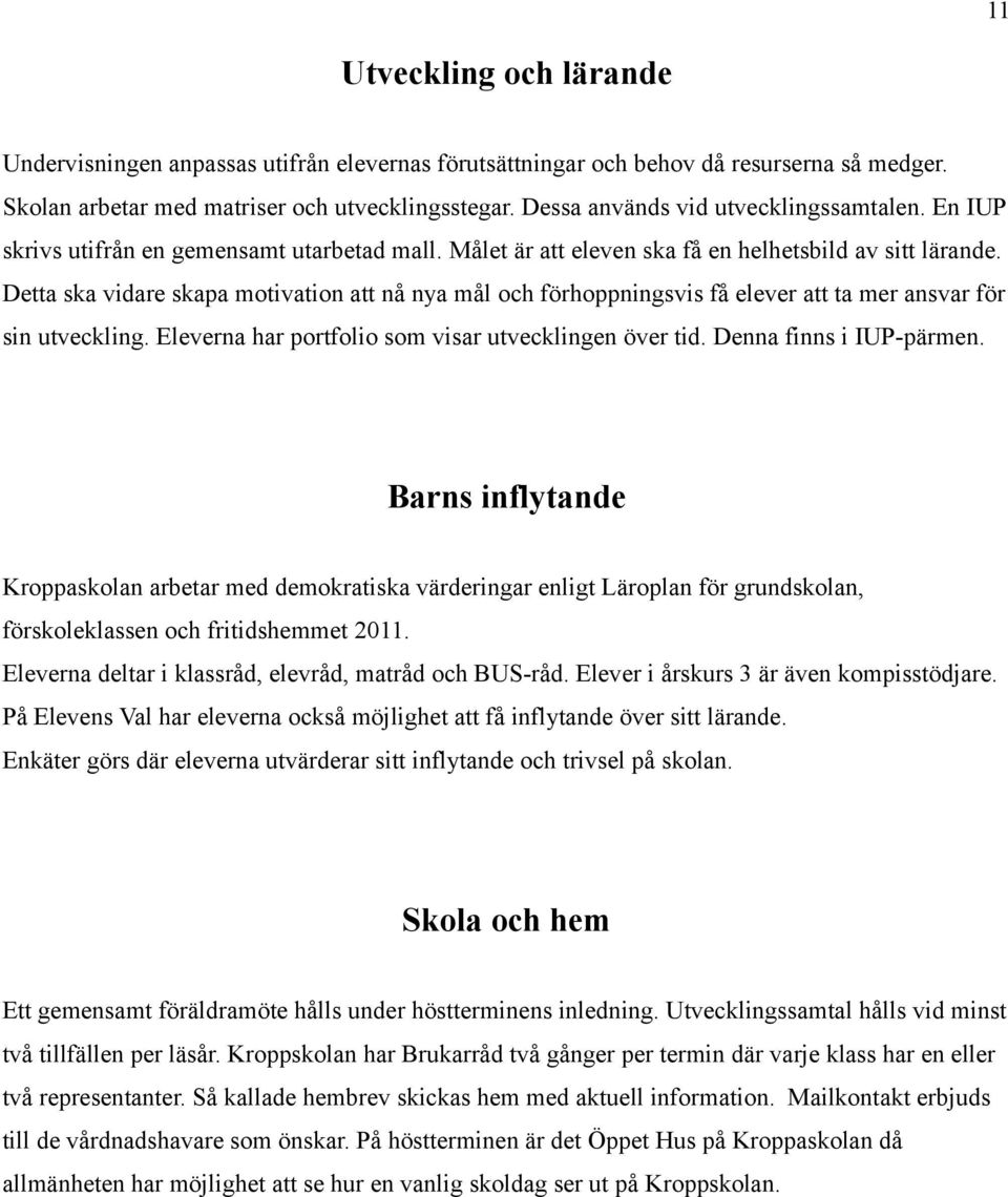 Detta ska vidare skapa motivation att nå nya mål och förhoppningsvis få elever att ta mer ansvar för sin utveckling. Eleverna har portfolio som visar utvecklingen över tid. Denna finns i IUP-pärmen.