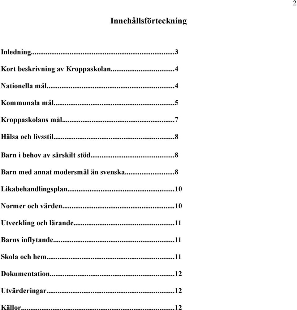 ..8 Barn med annat modersmål än svenska...8 Likabehandlingsplan...10 Normer och värden.