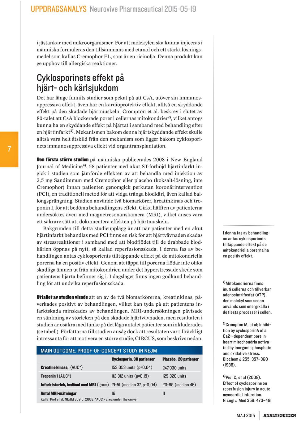 7 Cyklosporinets effekt på hjärt- och kärlsjukdom Det har länge funnits studier som pekat på att CsA, utöver sin immunosuppressiva effekt, även har en kardioprotektiv effekt, alltså en skyddande