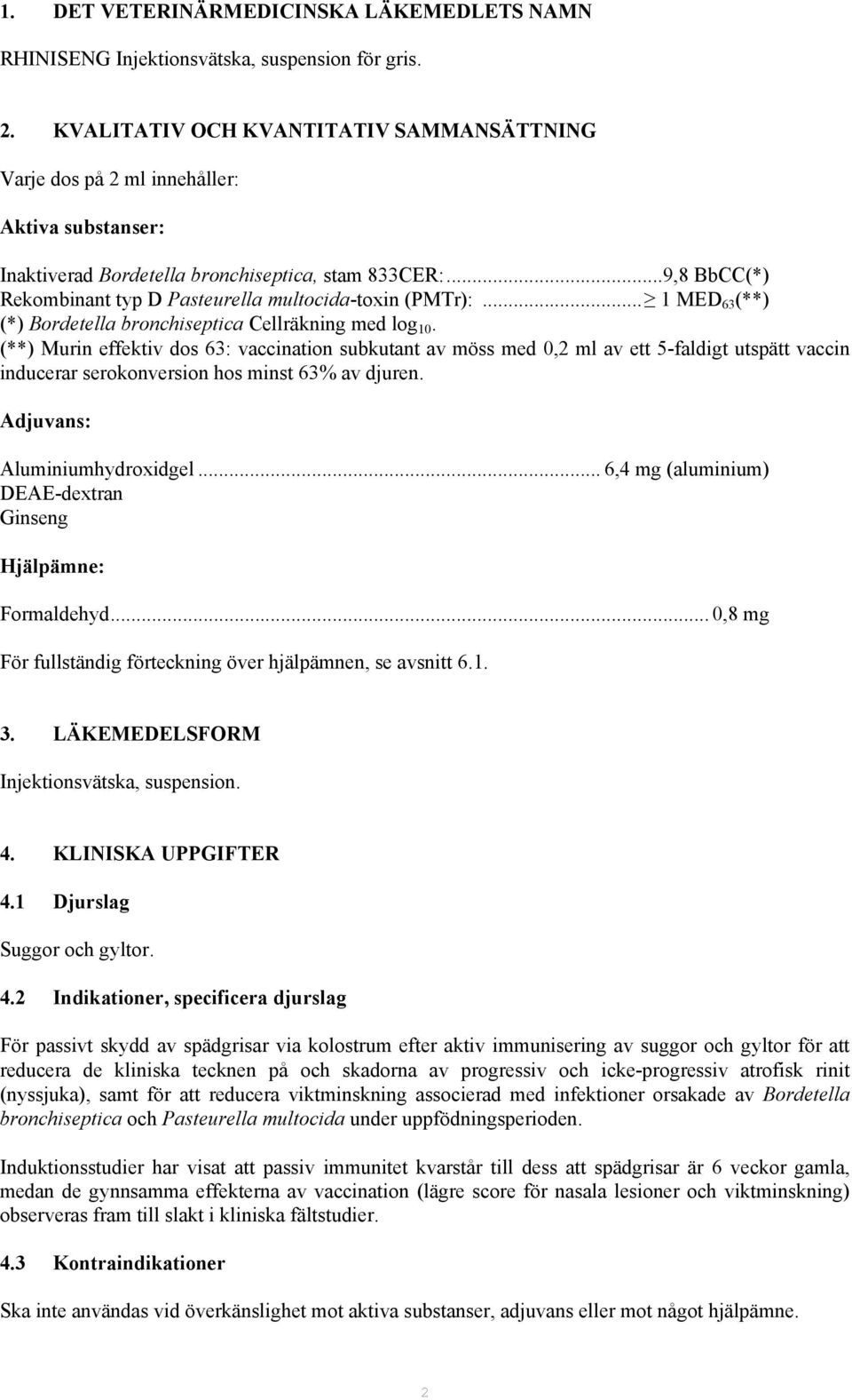 ..9,8 BbCC(*) Rekombinant typ D Pasteurella multocida-toxin (PMTr):... 1 MED 63 (**) (*) Bordetella bronchiseptica Cellräkning med log 10.