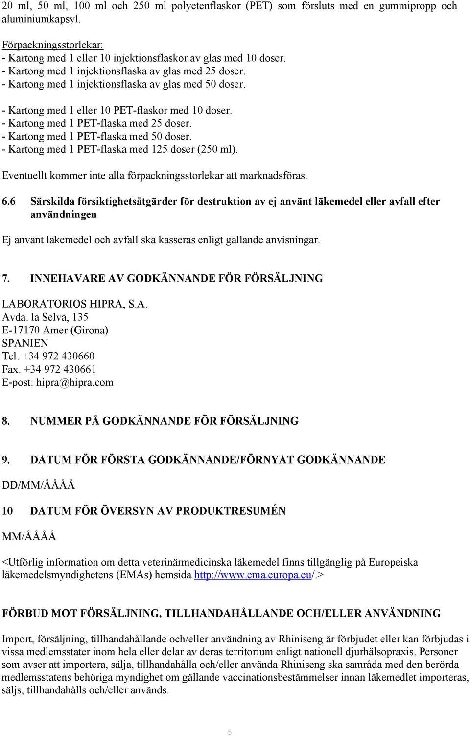 - Kartong med 1 PET-flaska med 25 doser. - Kartong med 1 PET-flaska med 50 doser. - Kartong med 1 PET-flaska med 125 doser (250 ml).