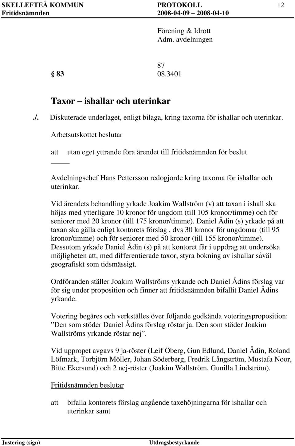 Vid ärendets behandling yrkade Joakim Wallström (v) taxan i ishall ska höjas med ytterligare 10 kronor för ungdom (till 105 kronor/timme) och för seniorer med 20 kronor (till 175 kronor/timme).