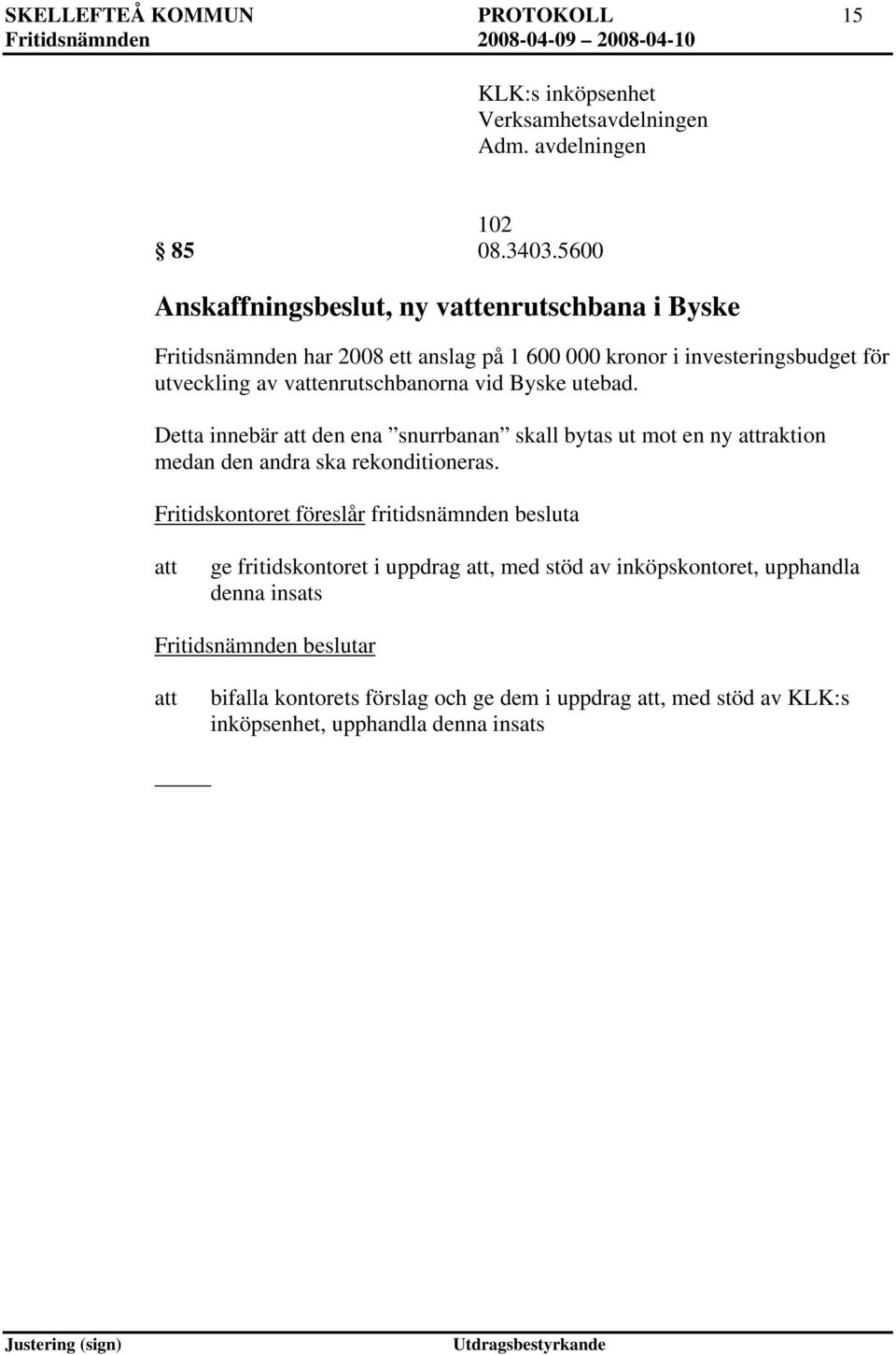 venrutschbanorna vid Byske utebad. Detta innebär den ena snurrbanan skall bytas ut mot en ny raktion medan den andra ska rekonditioneras.