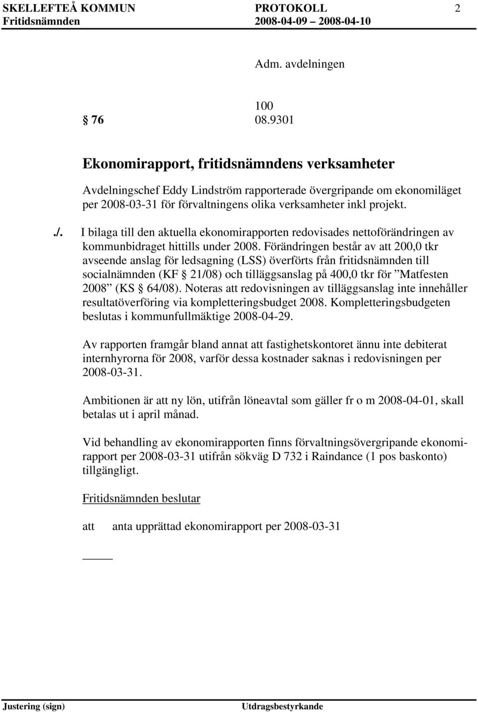 I bilaga till den aktuella ekonomirapporten redovisades nettoförändringen av kommunbidraget hittills under 2008.