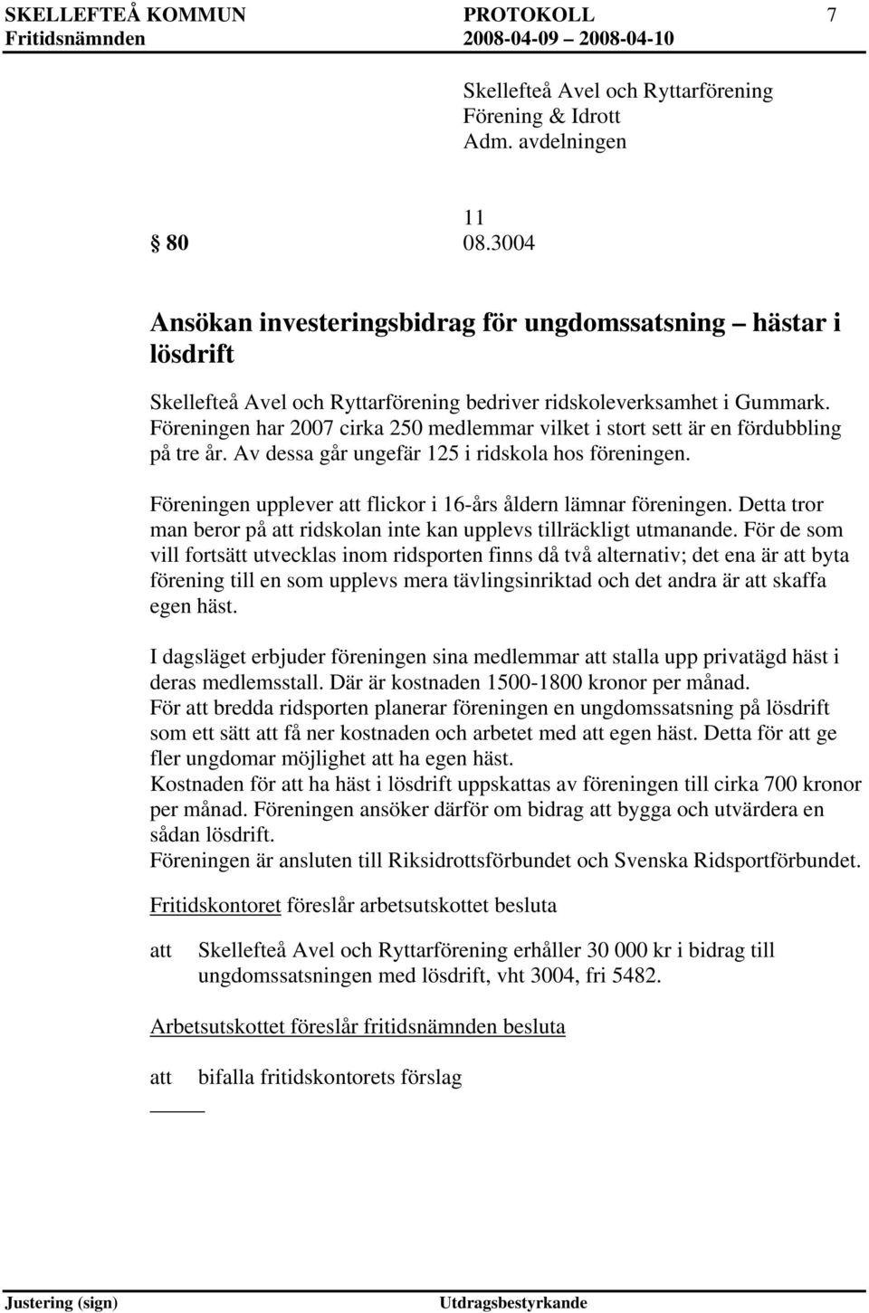 Föreningen har 2007 cirka 250 medlemmar vilket i stort sett är en fördubbling på tre år. Av dessa går ungefär 125 i ridskola hos föreningen.