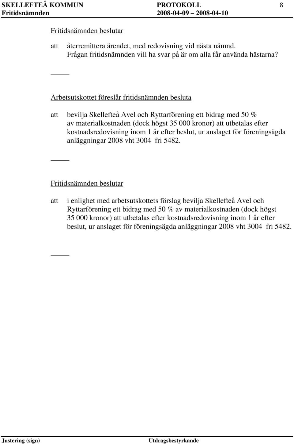 kostnadsredovisning inom 1 år efter beslut, ur anslaget för föreningsägda anläggningar 2008 vht 3004 fri 5482.