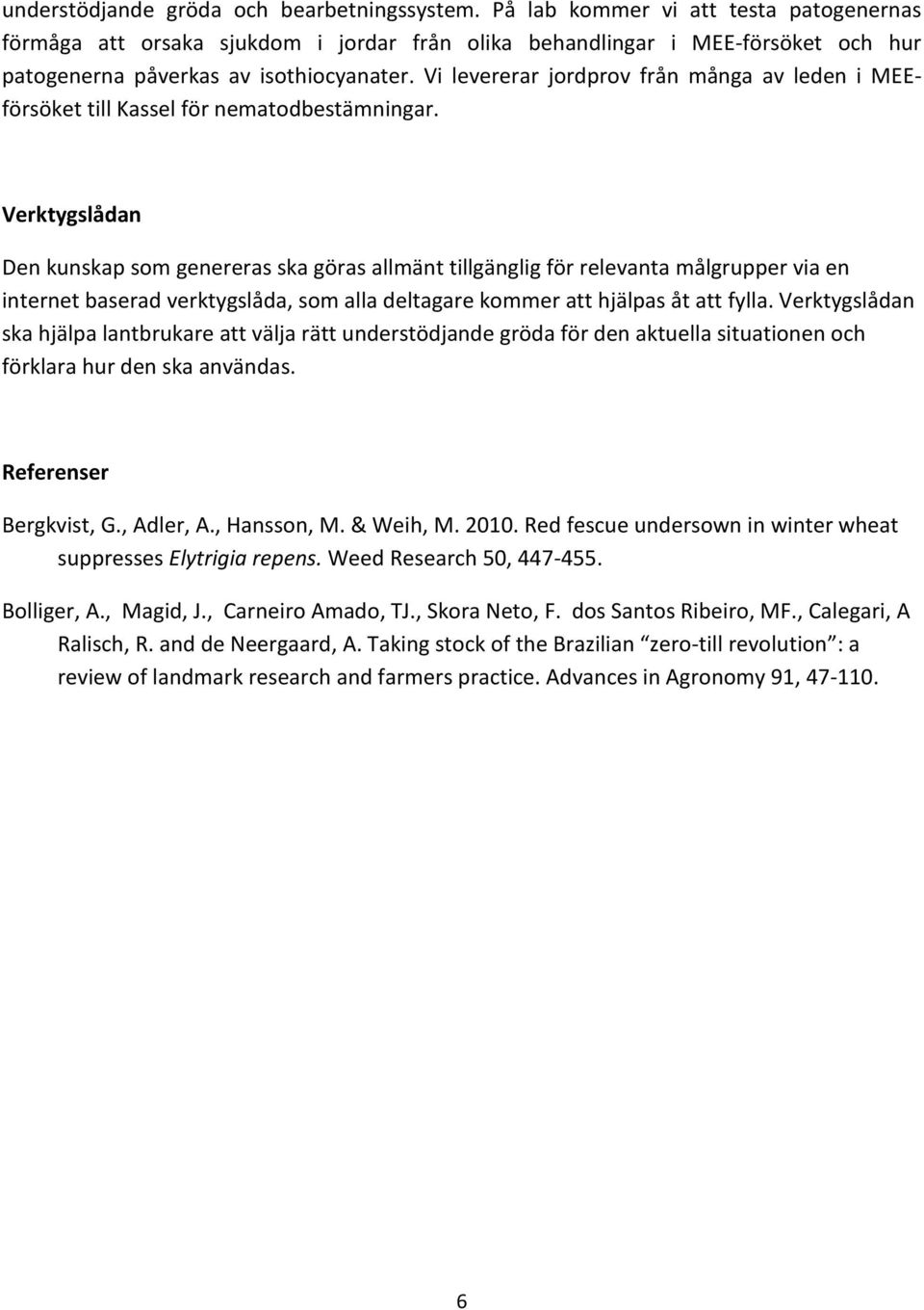 Vi levererar jordprov från många av leden i MEEförsöket till Kassel för nematodbestämningar.