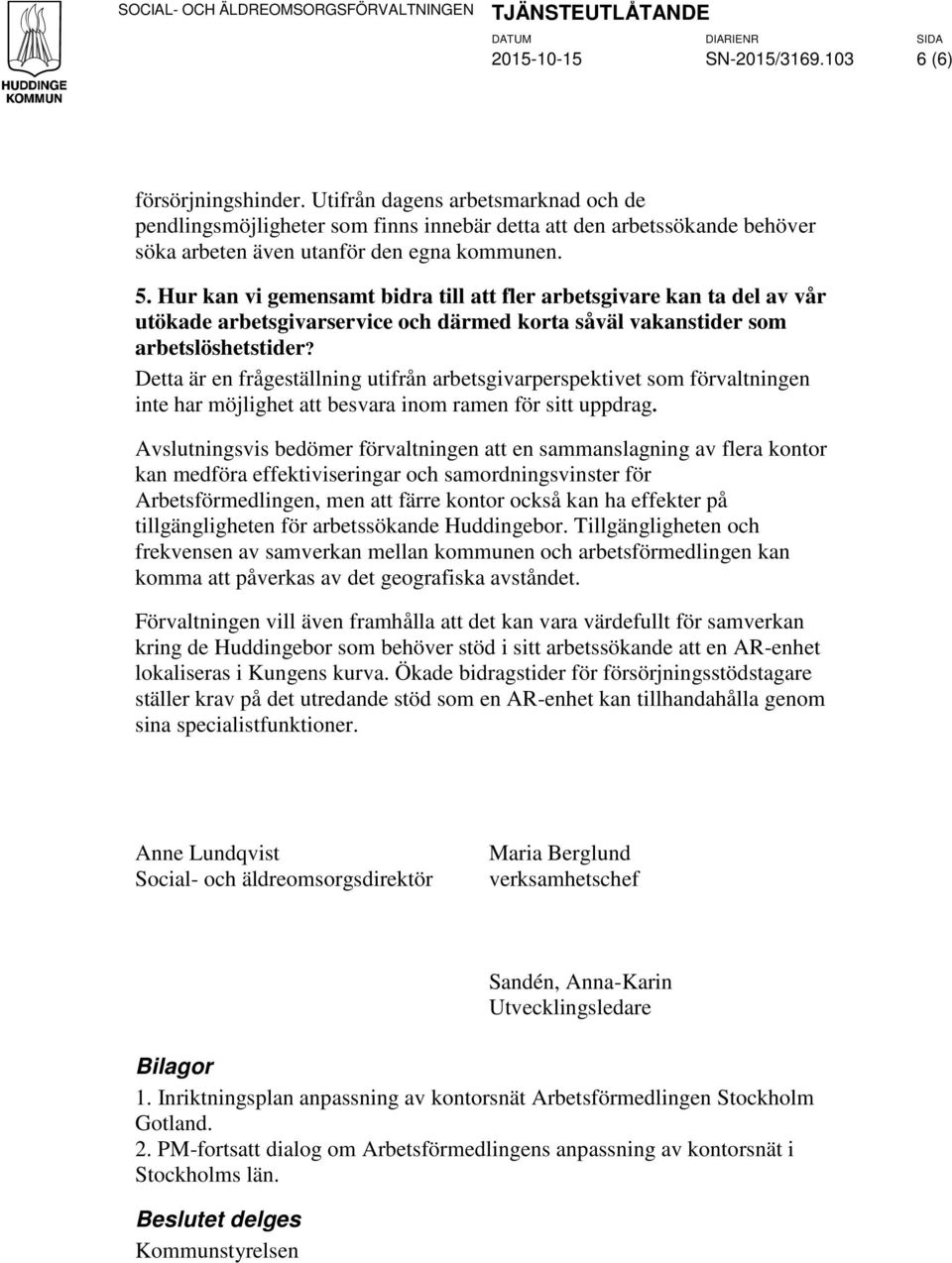 Hur kan vi gemensamt bidra till att fler arbetsgivare kan ta del av vår utökade arbetsgivarservice och därmed korta såväl vakanstider som arbetslöshetstider?