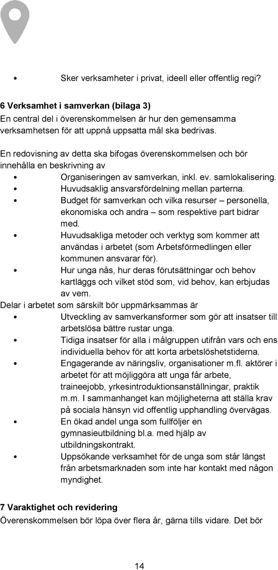 En redovisning av detta ska bifogas överenskommelsen och bör innehålla en beskrivning av Organiseringen av samverkan, inkl. ev. samlokalisering. Huvudsaklig ansvarsfördelning mellan parterna.