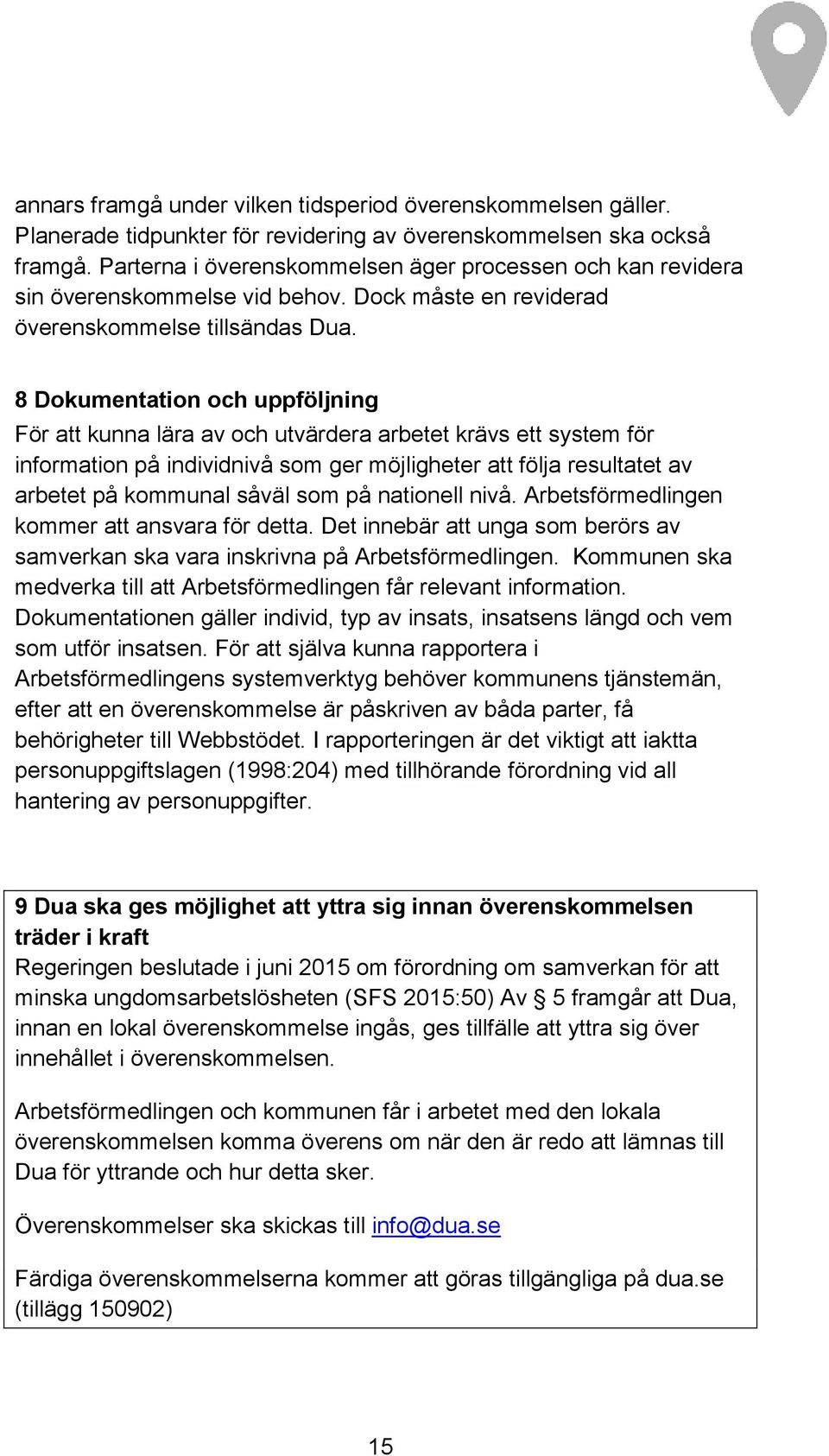 8 Dokumentation och uppföljning För att kunna lära av och utvärdera arbetet krävs ett system för information på individnivå som ger möjligheter att följa resultatet av arbetet på kommunal såväl som