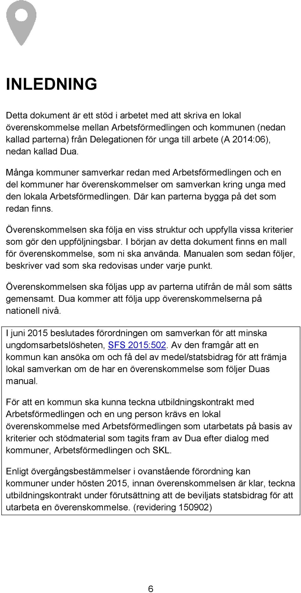 Där kan parterna bygga på det som redan finns. Överenskommelsen ska följa en viss struktur och uppfylla vissa kriterier som gör den uppföljningsbar.