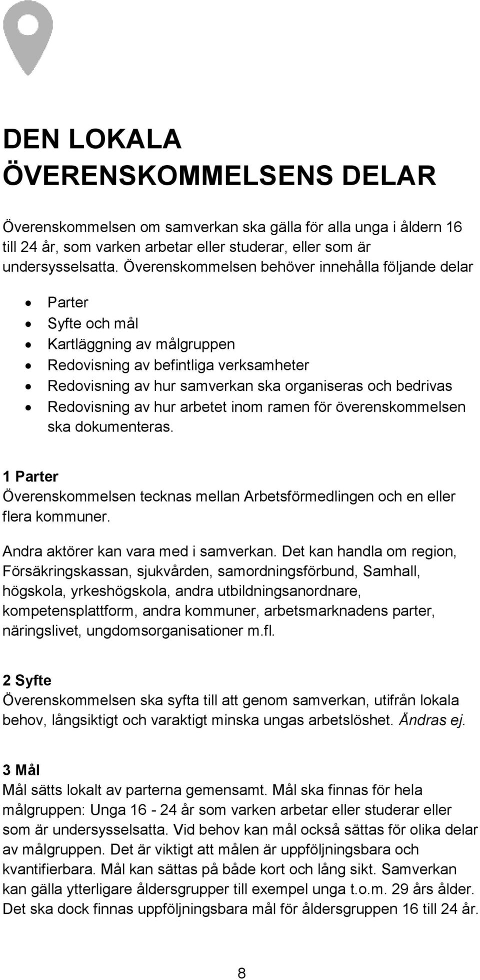 Redovisning av hur arbetet inom ramen för överenskommelsen ska dokumenteras. 1 Parter Överenskommelsen tecknas mellan Arbetsförmedlingen och en eller flera kommuner.