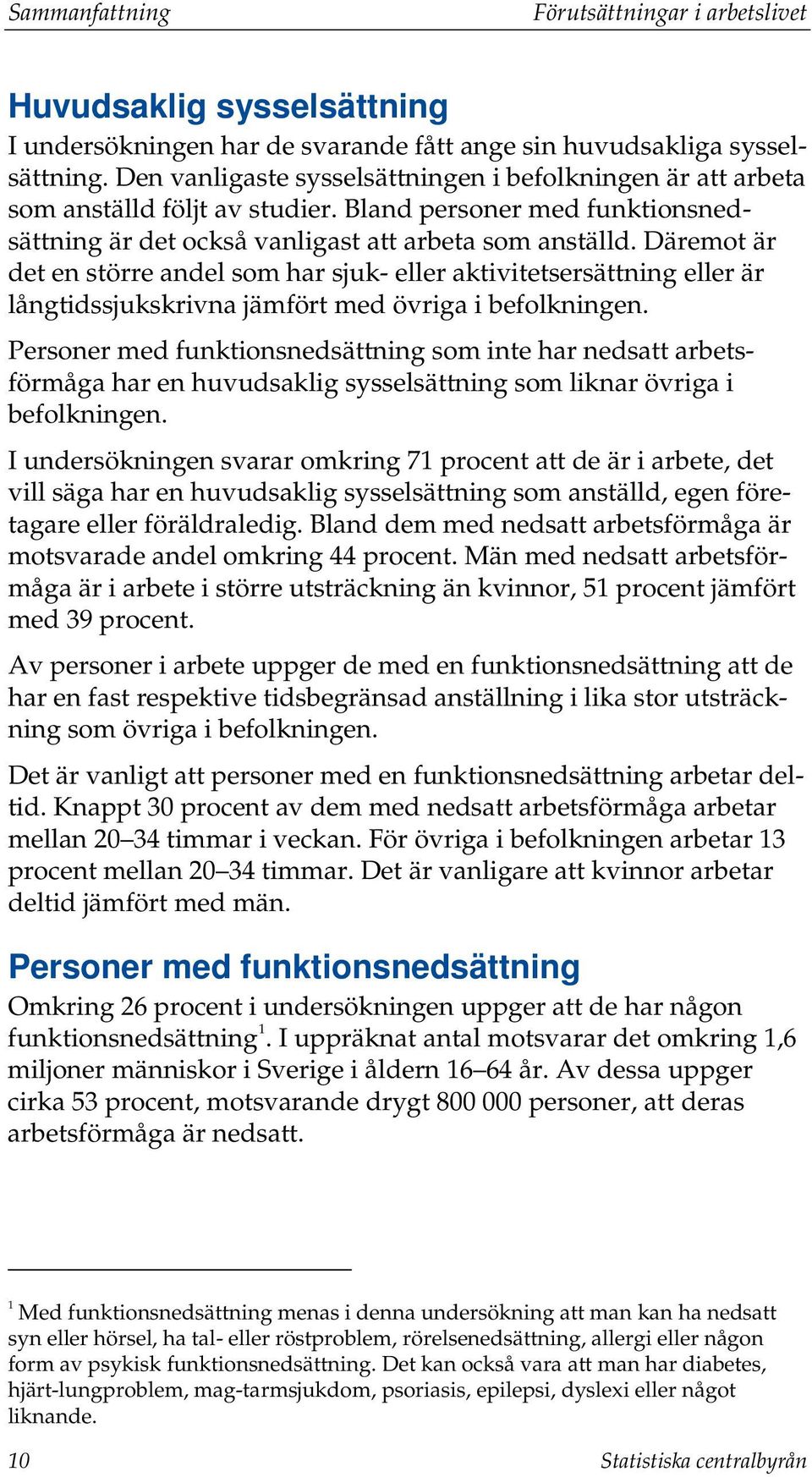 Däremot är det en större andel som har sjuk- eller aktivitetsersättning eller är långtidssjukskrivna jämfört med övriga i befolkningen.