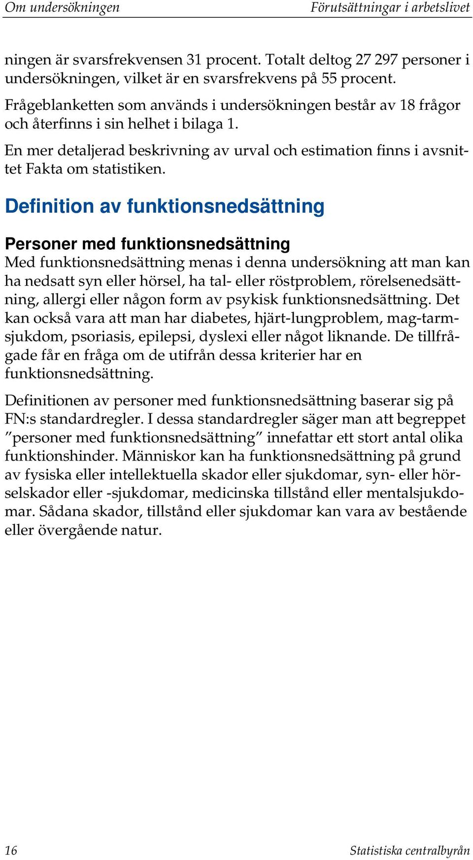 Definition av funktionsnedsättning Personer med funktionsnedsättning Med funktionsnedsättning menas i denna undersökning att man kan ha nedsatt syn eller hörsel, ha tal- eller röstproblem,