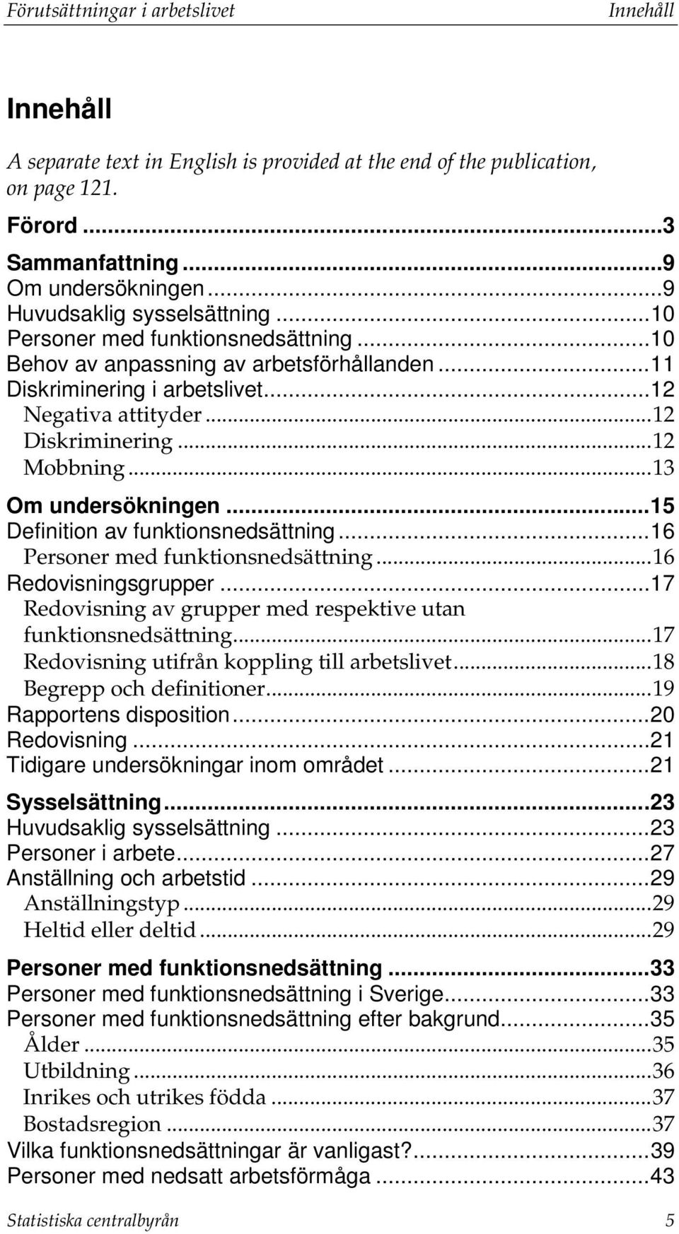 .. 12 Mobbning... 13 Om undersökningen... 15 Definition av funktionsnedsättning... 16 Personer med funktionsnedsättning... 16 Redovisningsgrupper.