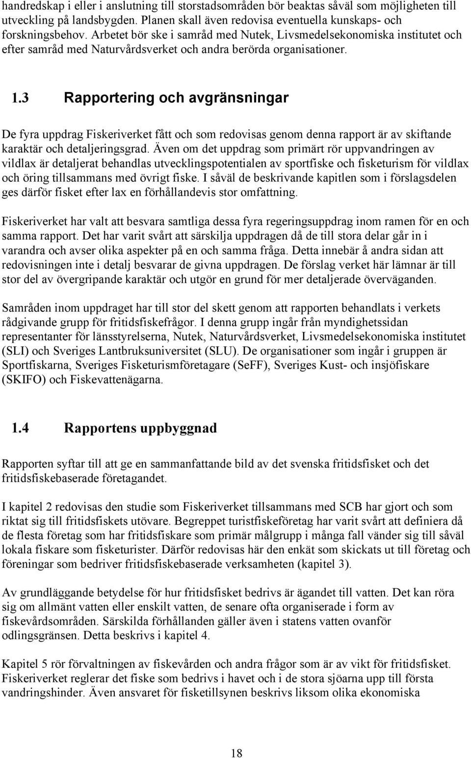 3 Rapportering och avgränsningar De fyra uppdrag Fiskeriverket fått och som redovisas genom denna rapport är av skiftande karaktär och detaljeringsgrad.