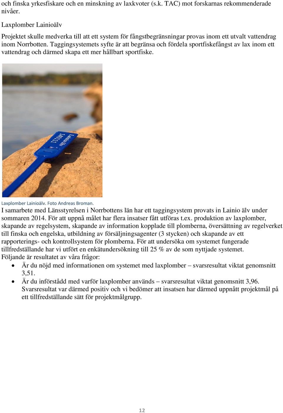 Taggingsystemets syfte är att begränsa och fördela sportfiskefångst av lax inom ett vattendrag och därmed skapa ett mer hållbart sportfiske. Laxplomber Lainioälv. Foto Andreas Broman.