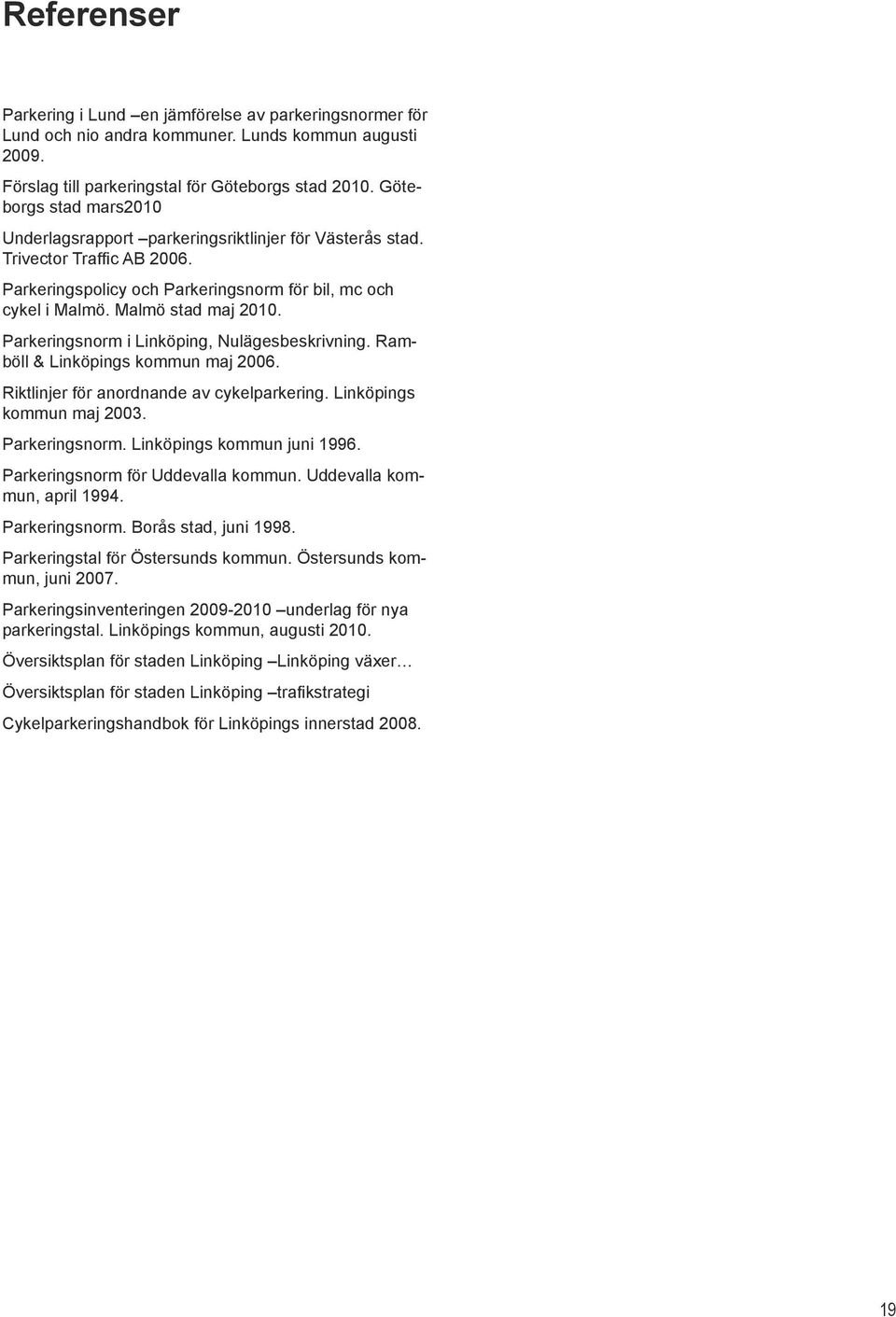 Parkeringsnorm i Linköping, Nulägesbeskrivning. Ramböll & Linköpings kommun maj 2006. Riktlinjer för anordnande av cykelparkering. Linköpings kommun maj 2003. Parkeringsnorm.
