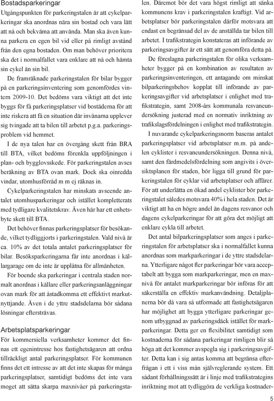 De framräknade parkeringstalen för bilar bygger på en parkeringsinventering som genomfördes vintern 2009-10.