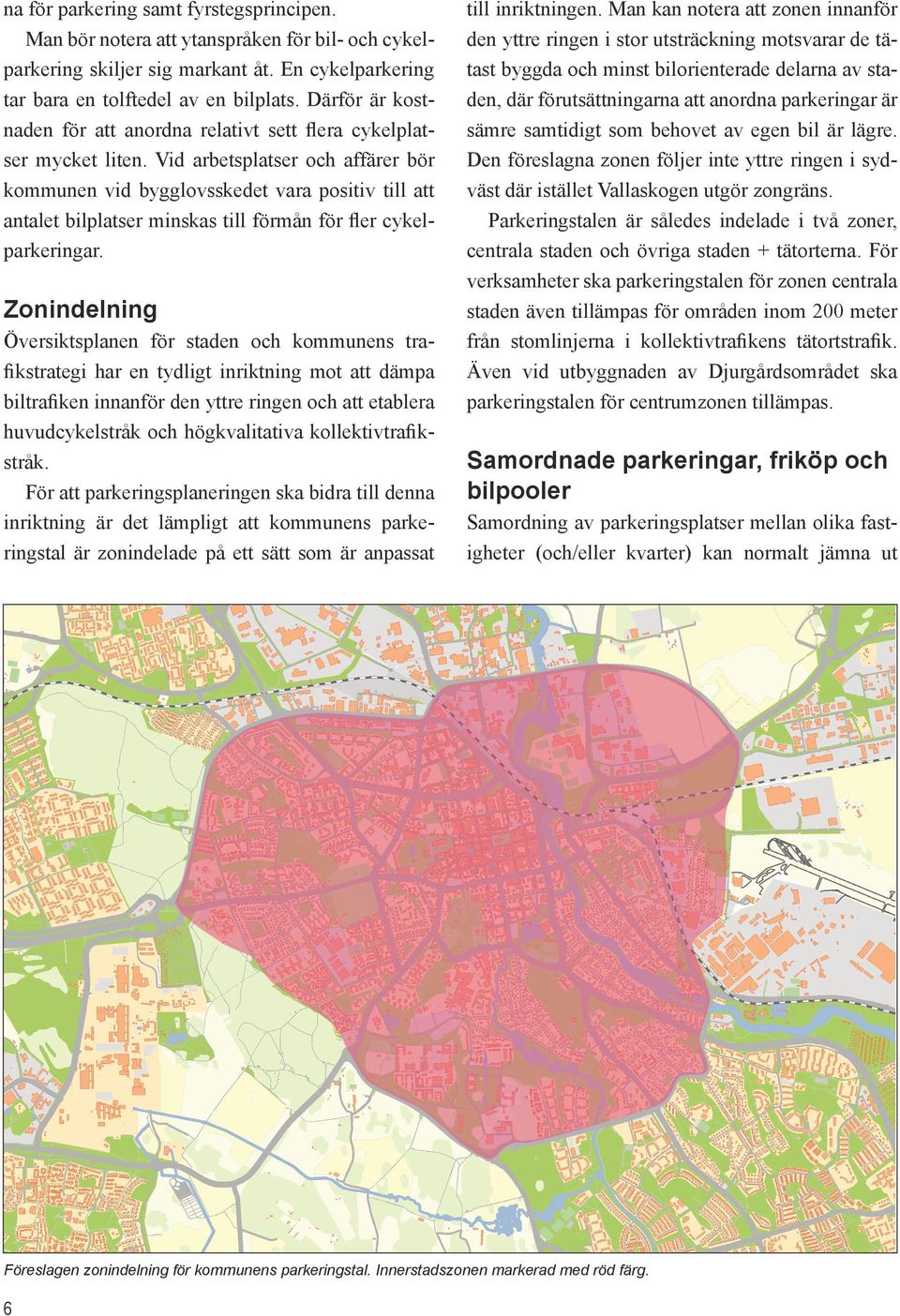 Vid arbetsplatser och affärer bör kommunen vid bygglovsskedet vara positiv till att antalet bilplatser minskas till förmån för fler cykelparkeringar.