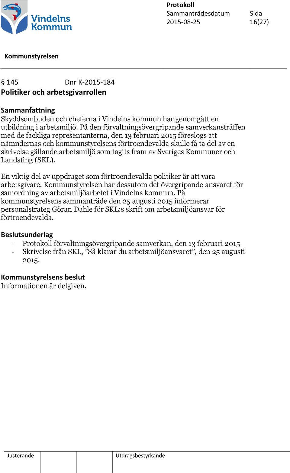 gällande arbetsmiljö som tagits fram av Sveriges Kommuner och Landsting (SKL). En viktig del av uppdraget som förtroendevalda politiker är att vara arbetsgivare.