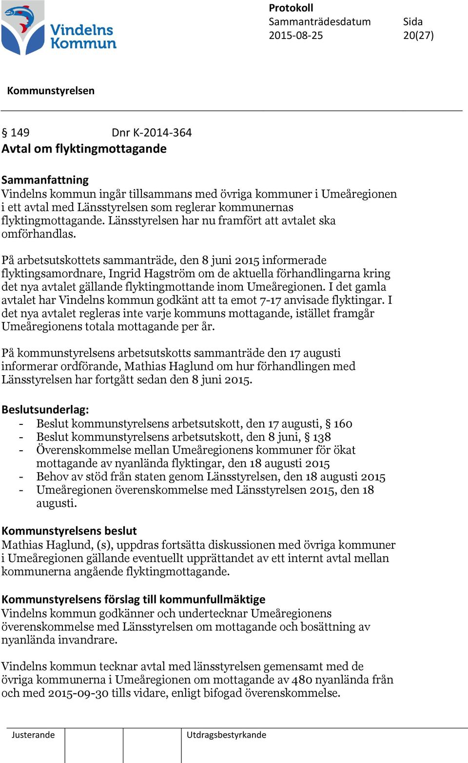 På arbetsutskottets sammanträde, den 8 juni 2015 informerade flyktingsamordnare, Ingrid Hagström om de aktuella förhandlingarna kring det nya avtalet gällande flyktingmottande inom Umeåregionen.