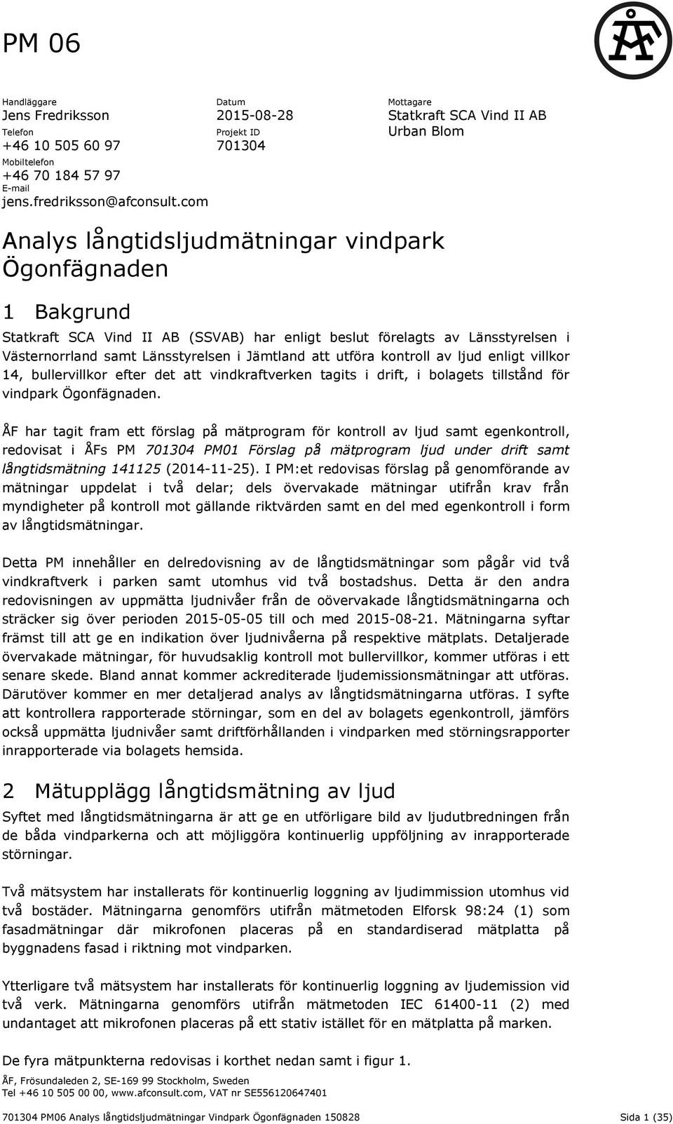 förelagts av Länsstyrelsen i Västernorrland samt Länsstyrelsen i Jämtland att utföra kontroll av ljud enligt villkor 14, bullervillkor efter det att vindkraftverken tagits i drift, i bolagets