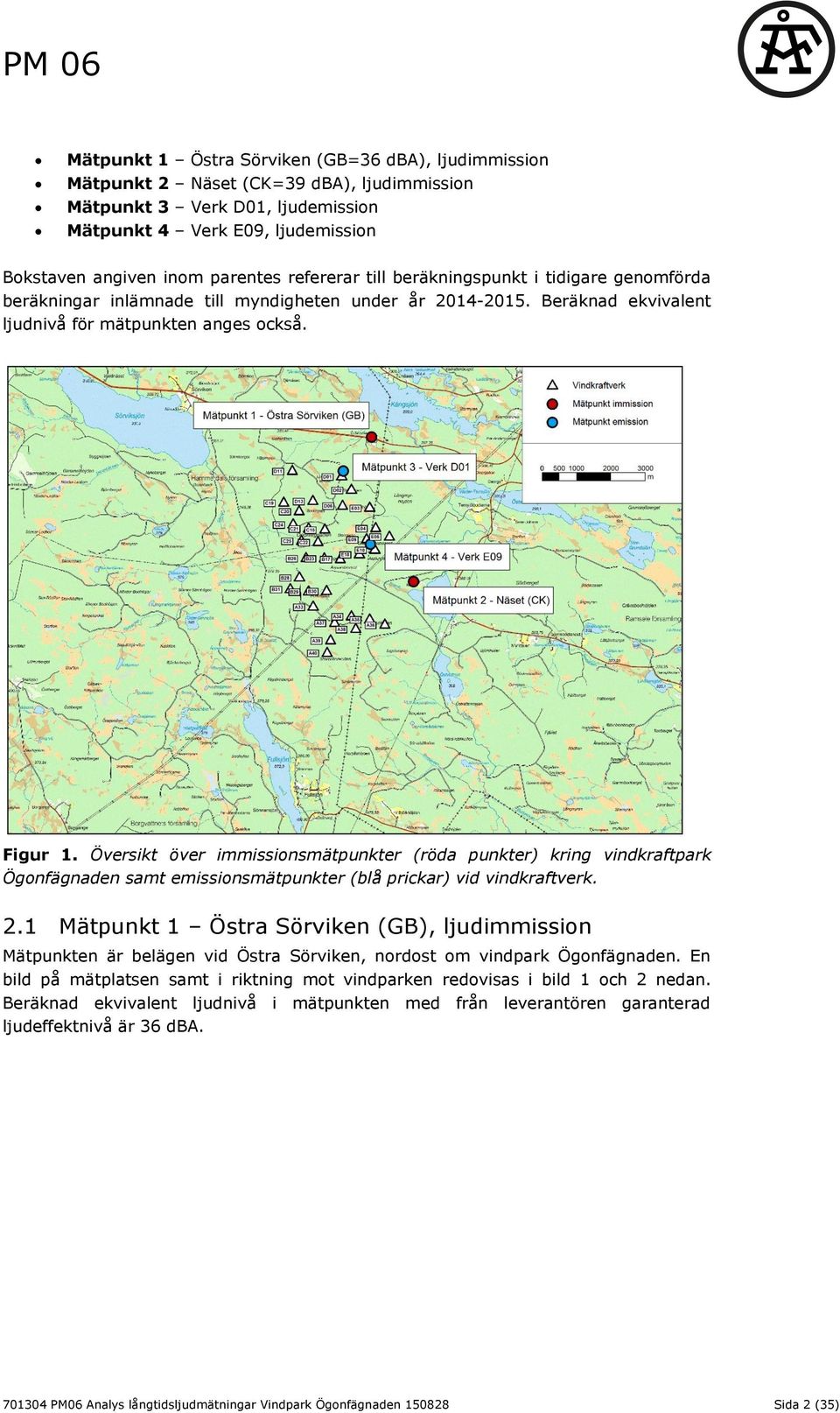 Översikt över immissionsmätpunkter (röda punkter) kring vindkraftpark Ögonfägnaden samt emissionsmätpunkter (blå prickar) vid vindkraftverk. 2.