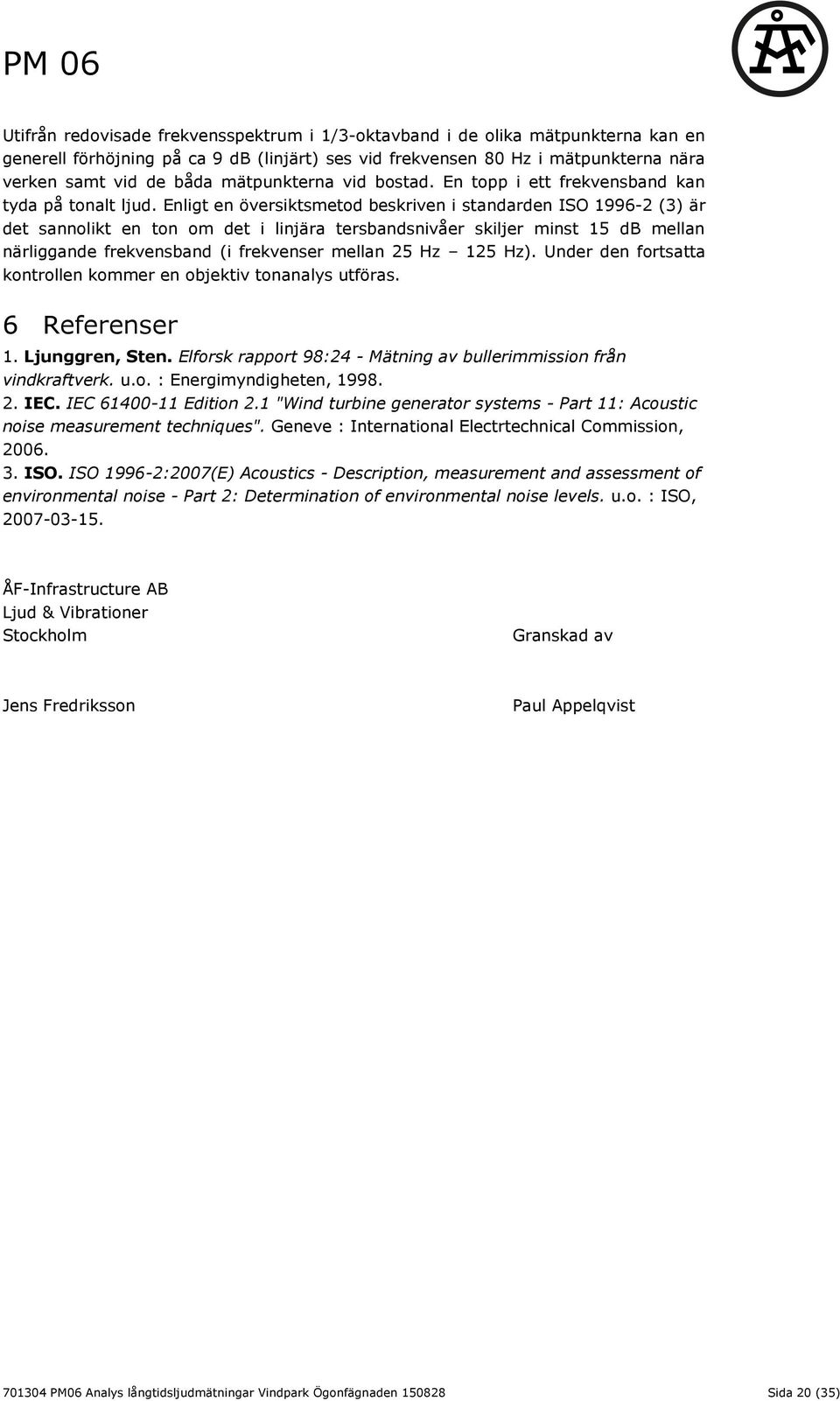 Enligt en översiktsmetod beskriven i standarden ISO 1996-2 (3) är det sannolikt en ton om det i linjära tersbandsnivåer skiljer minst 15 db mellan närliggande frekvensband (i frekvenser mellan 25 Hz