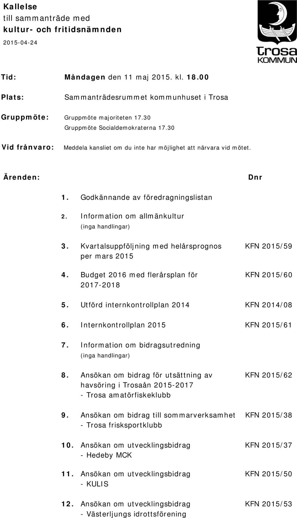 Information om allmänkultur (inga handlingar) 3. Kvartalsuppföljning med helårsprognos KFN 2015/59 per mars 2015 4. Budget 2016 med flerårsplan för KFN 2015/60 2017-2018 5.