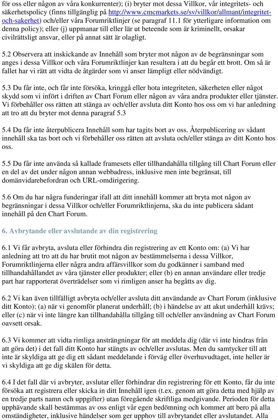 1 för ytterligare information om denna policy); eller (j) uppmanar till eller lär ut beteende som är kriminellt, orsakar civilrättsligt ansvar, eller på annat sätt är olagligt. 5.