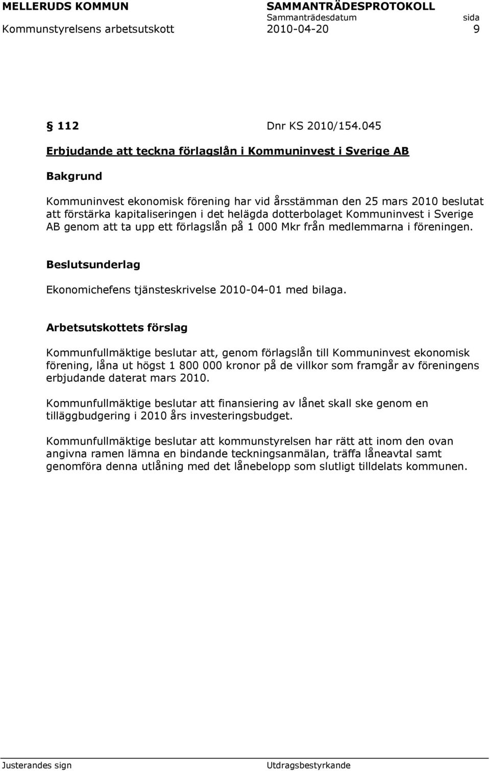 dotterbolaget Kommuninvest i Sverige AB genom att ta upp ett förlagslån på 1 000 Mkr från medlemmarna i föreningen. Beslutsunderlag Ekonomichefens tjänsteskrivelse 2010-04-01 med bilaga.