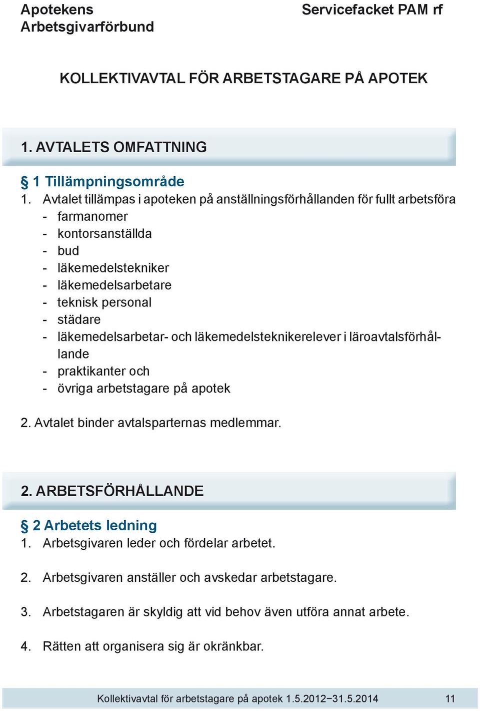 läkemedelsarbetar- och läkemedelsteknikerelever i läroavtalsförhållande - praktikanter och - övriga arbetstagare på apotek 2. Avtalet binder avtalsparternas medlemmar. 2. ARBETSFÖRHÅLLANDE 2 Arbetets ledning 1.