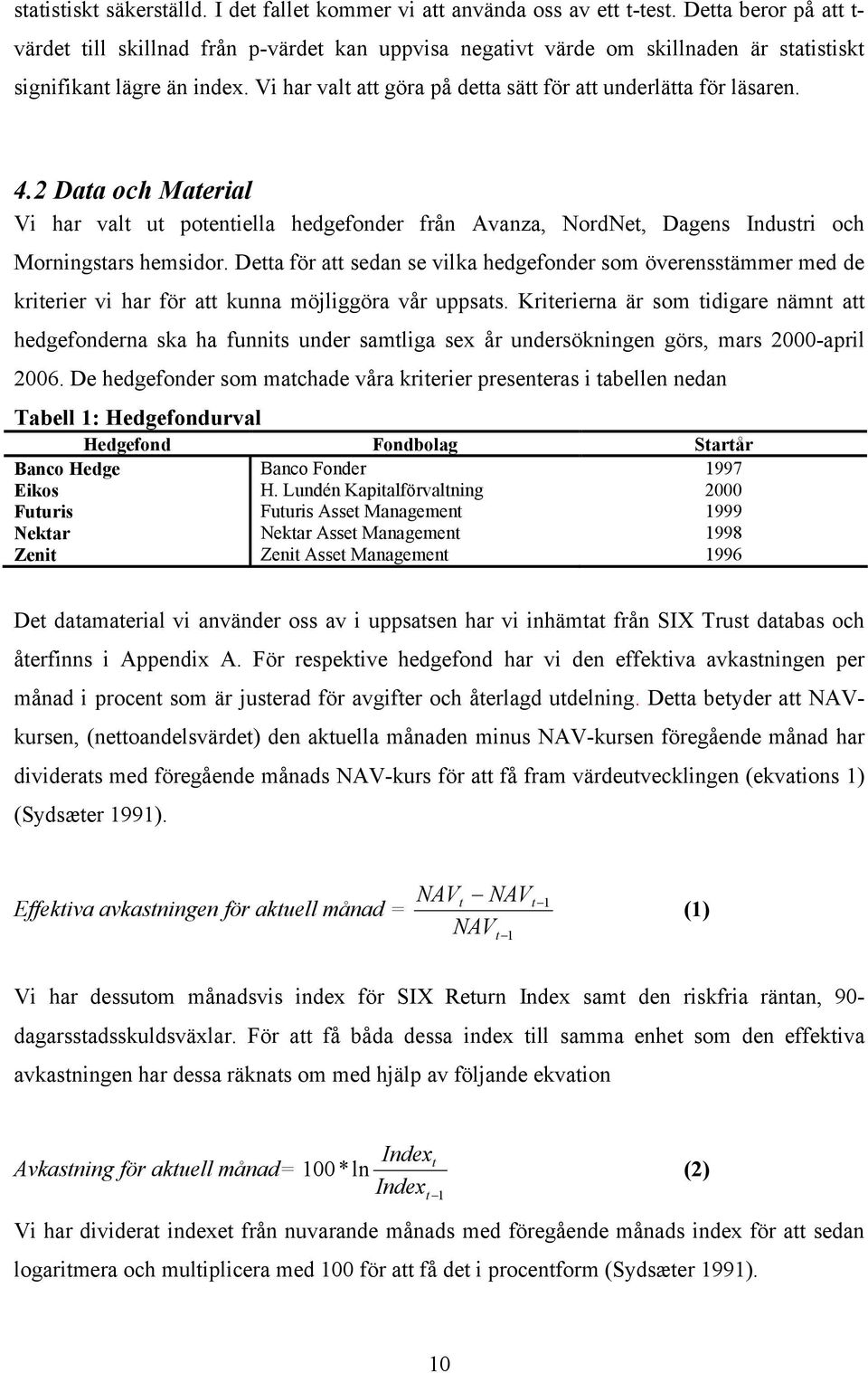 2 Data och Materal V har valt ut potentella hedgefonder från Avanza, NordNet, Dagens Industr och Mornngstars hemsdor.