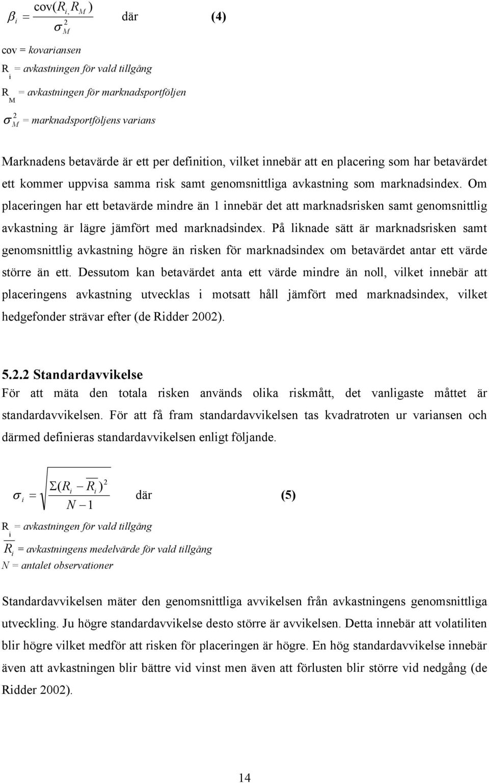 Om placerngen har ett betavärde mndre än 1 nnebär det att marknadsrsken samt genomsnttlg avkastnng är lägre jämfört med marknadsndex.