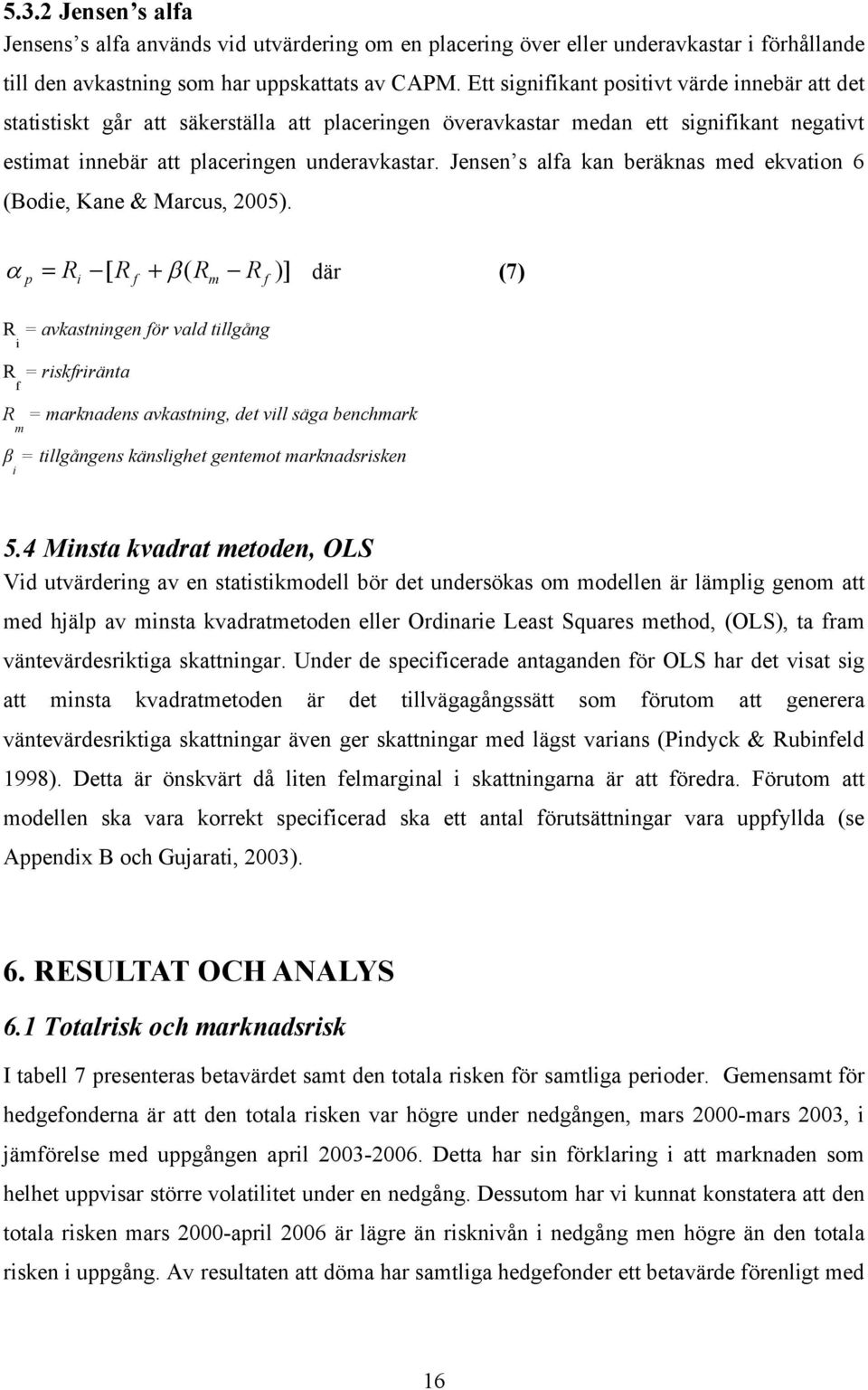 Jensen s alfa kan beräknas med ekvaton 6 (Bode, Kane & Marcus, 2005).