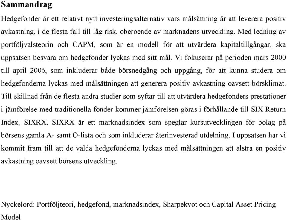 V fokuserar på peroden mars 2000 tll aprl 2006, som nkluderar både börsnedgång och uppgång, för att kunna studera om hedgefonderna lyckas med målsättnngen att generera postv avkastnng oavsett