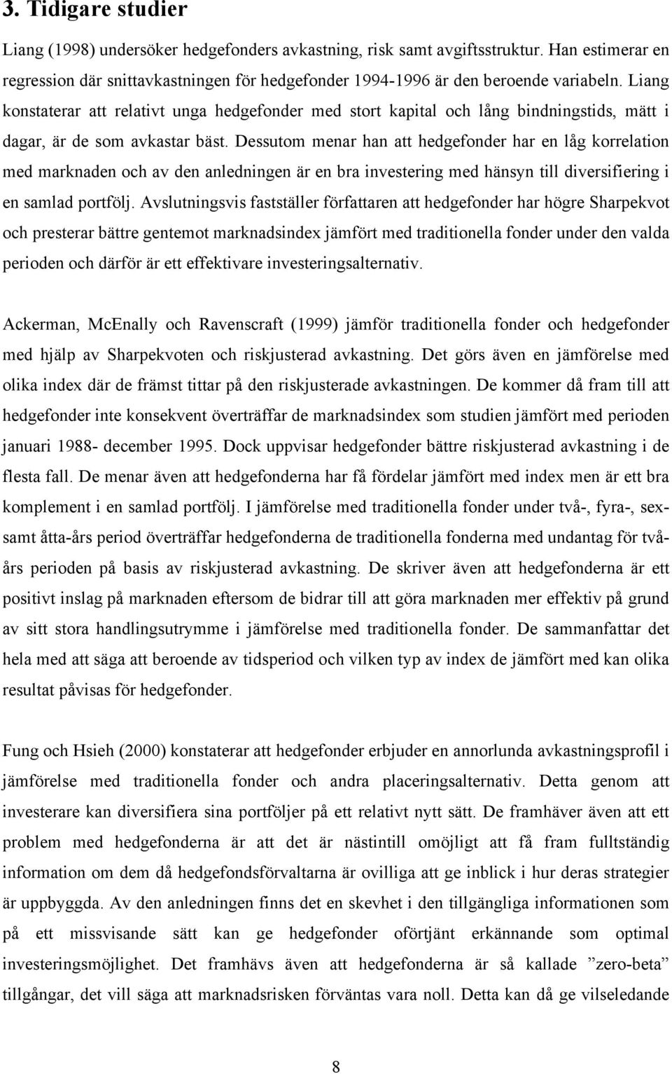 Dessutom menar han att hedgefonder har en låg korrelaton med marknaden och av den anlednngen är en bra nvesterng med hänsyn tll dversferng en samlad portfölj.