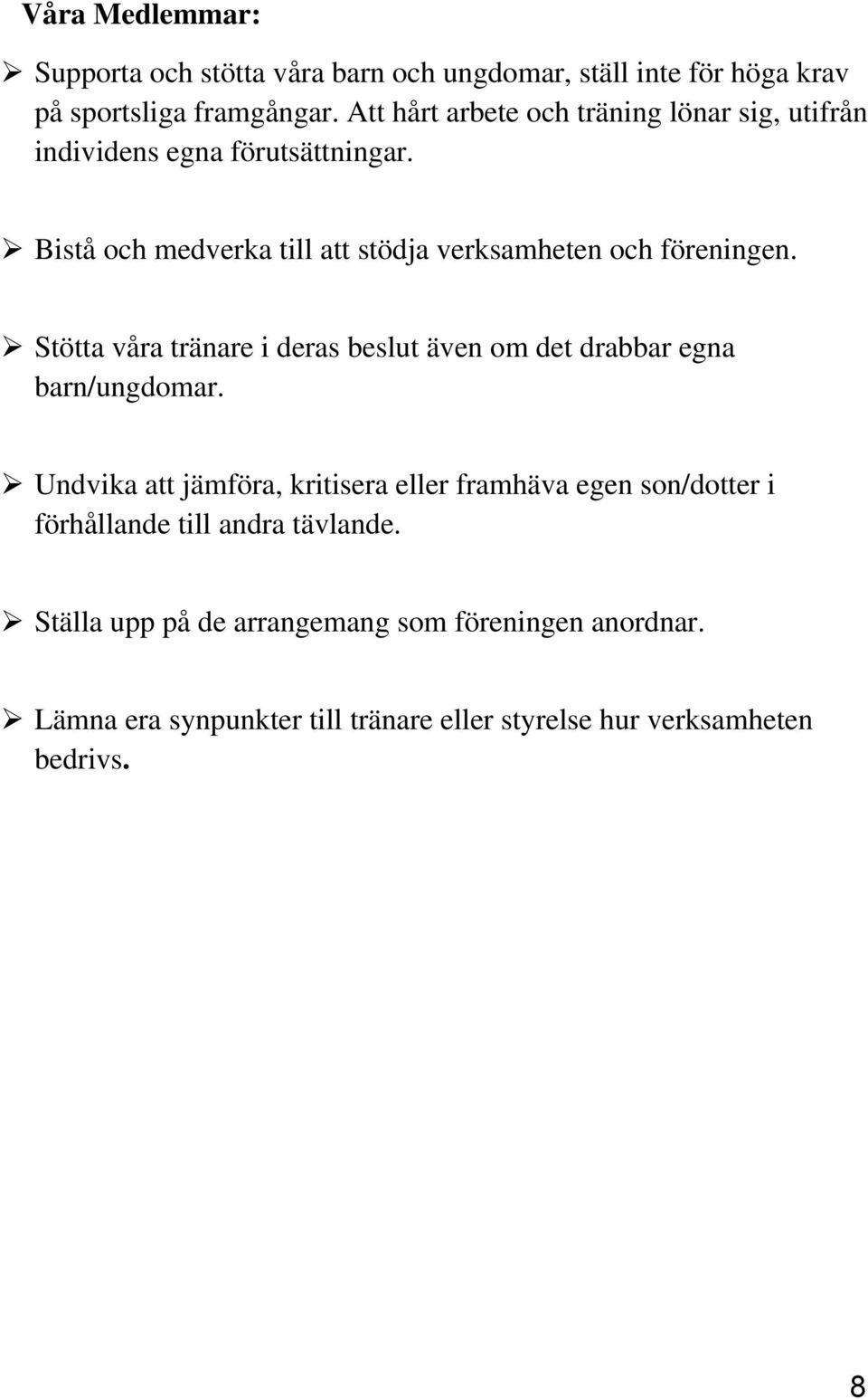 Bistå och medverka till att stödja verksamheten och föreningen. Stötta våra tränare i deras beslut även om det drabbar egna barn/ungdomar.