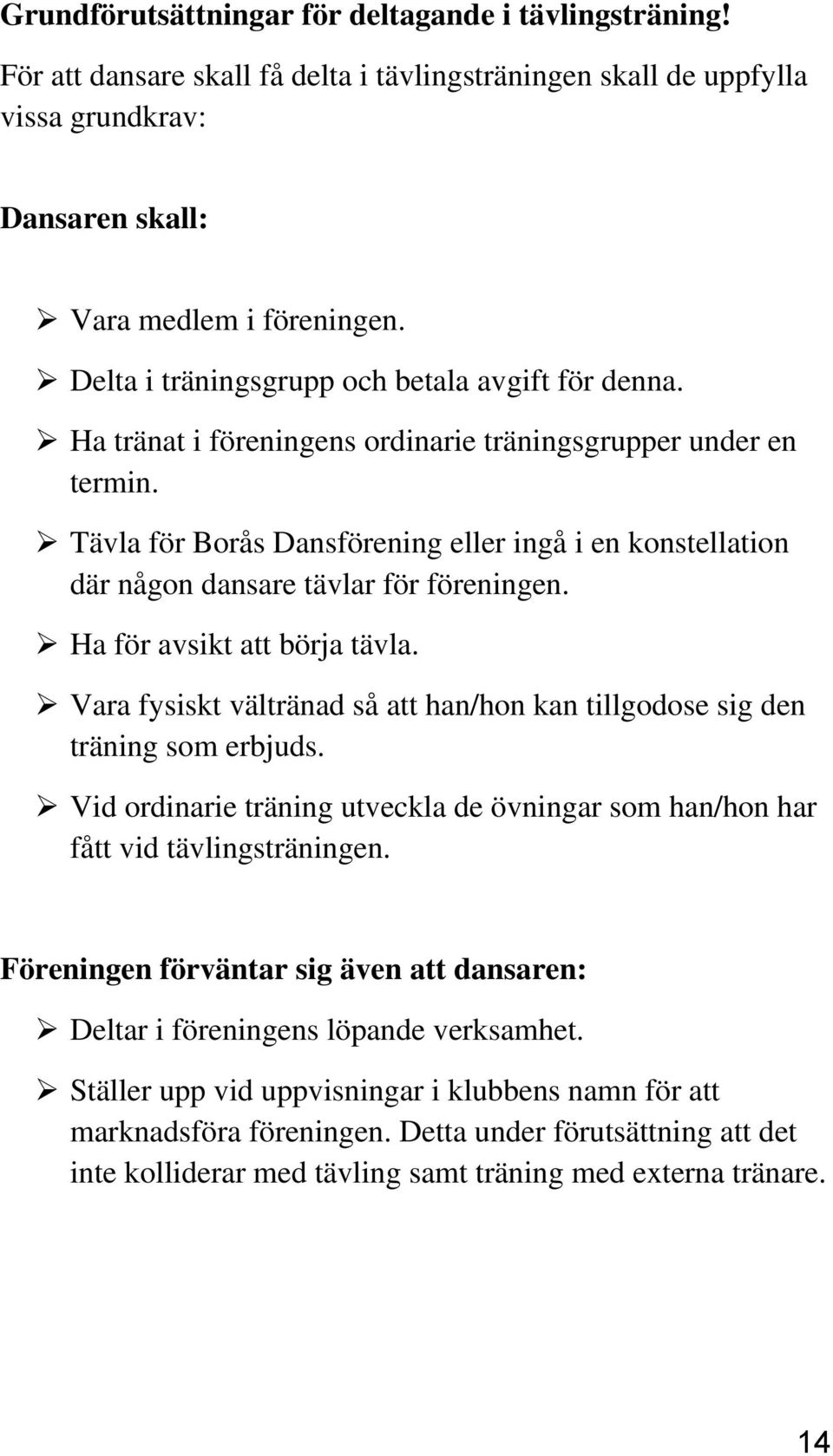 Tävla för Borås Dansförening eller ingå i en konstellation där någon dansare tävlar för föreningen. Ha för avsikt att börja tävla.