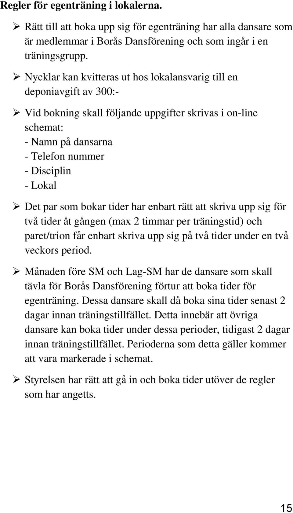 par som bokar tider har enbart rätt att skriva upp sig för två tider åt gången (max 2 timmar per träningstid) och paret/trion får enbart skriva upp sig på två tider under en två veckors period.