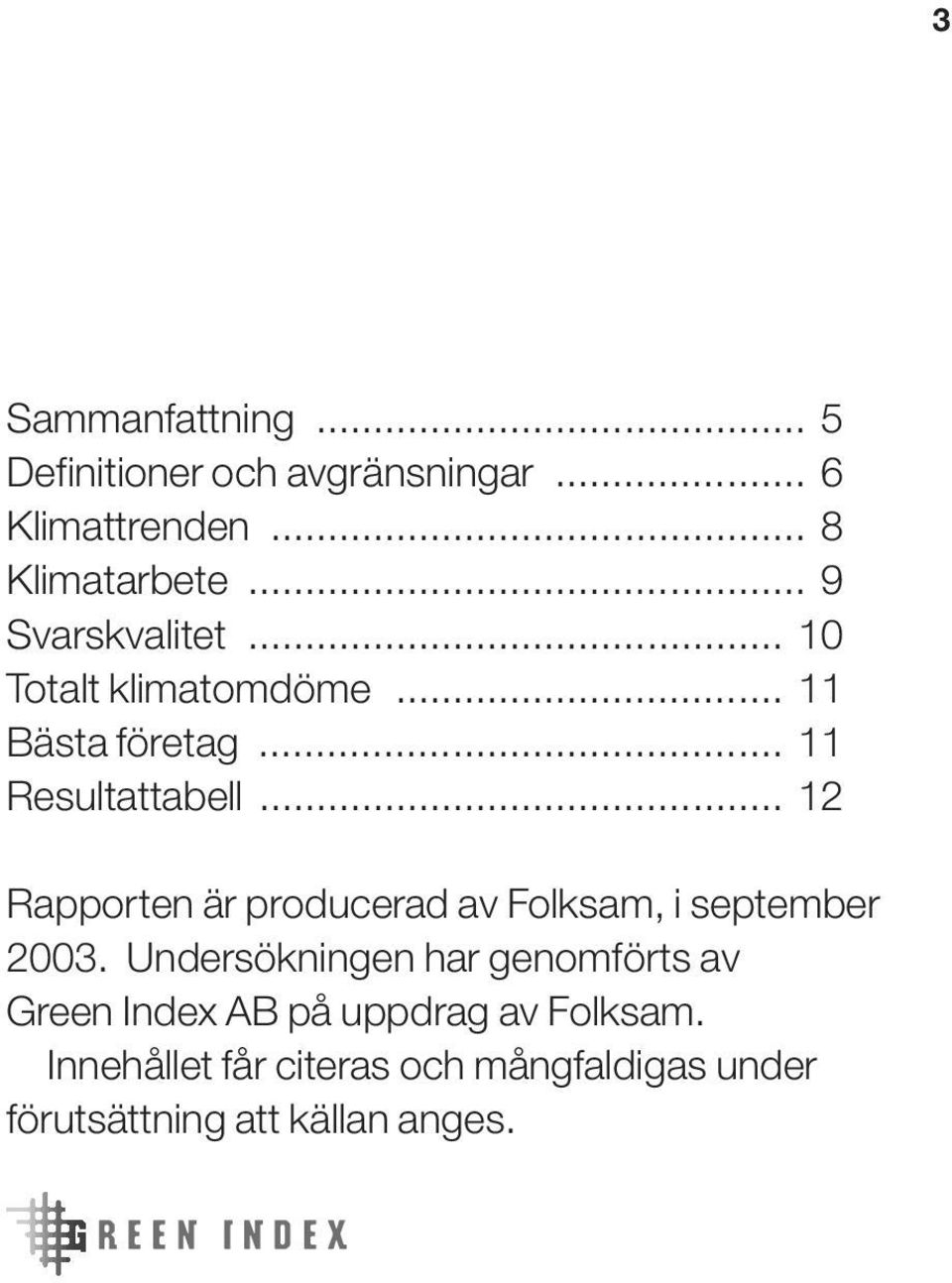 .. 2 Rapporten är producerad av Folksam, i september 2003.