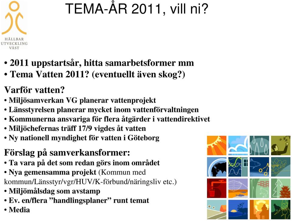 vattendirektivet Miljöchefernas träff 17/9 vigdes åt vatten Ny nationell myndighet för vatten i Göteborg Förslag på samverkansformer: Ta vara på det