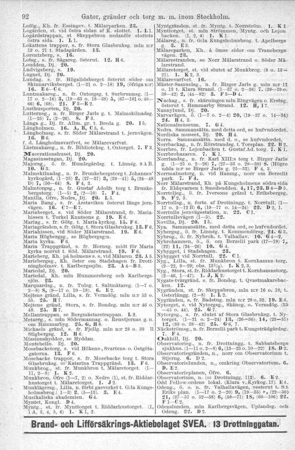 Apelbergs Lokattens trappor, s. fr. Stora Glasbruksg. min n:r g. 3. E 3. 19 o. 2l t. Stadsgården. 13. ~Iäl areparken..kh. å ömse sidor om 'I'ranebergs- Lorentzberg, s. 16. vägen. 23. Lotsg., s; fr.