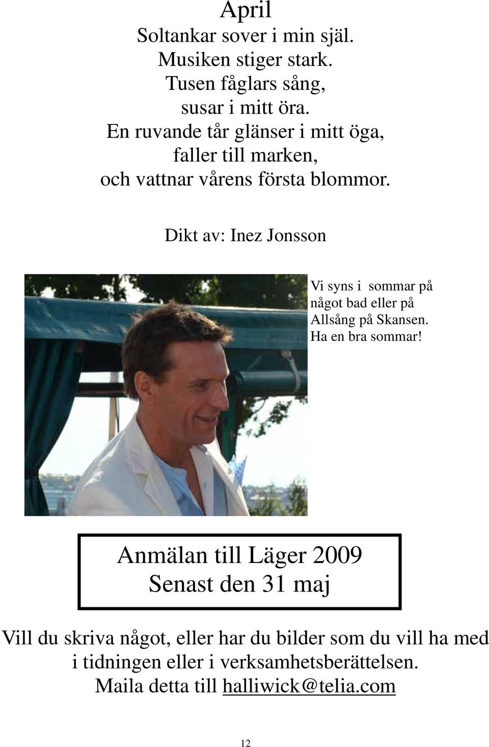 Dikt av: Inez Jonsson Vi syns i sommar på något bad eller på Allsång på Skansen. Ha en bra sommar!