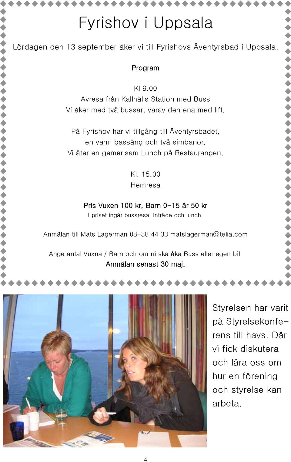 Vi äter en gemensam Lunch på Restaurangen. Kl. 15.00 Hemresa Pris Vuxen 100 kr, Barn 0-15 år 50 kr I priset ingår bussresa, inträde och lunch.
