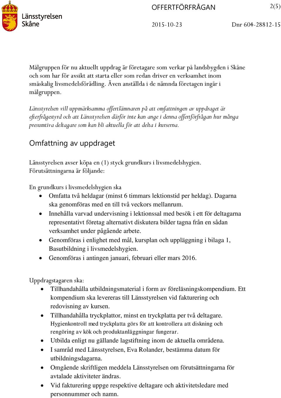 Länsstyrelsen vill uppmärksamma offertlämnaren på att omfattningen av uppdraget är efterfrågestyrd och att Länsstyrelsen därför inte kan ange i denna offertförfrågan hur många presumtiva deltagare